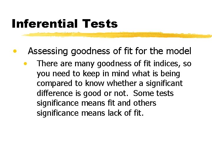 Inferential Tests • Assessing goodness of fit for the model • There are many