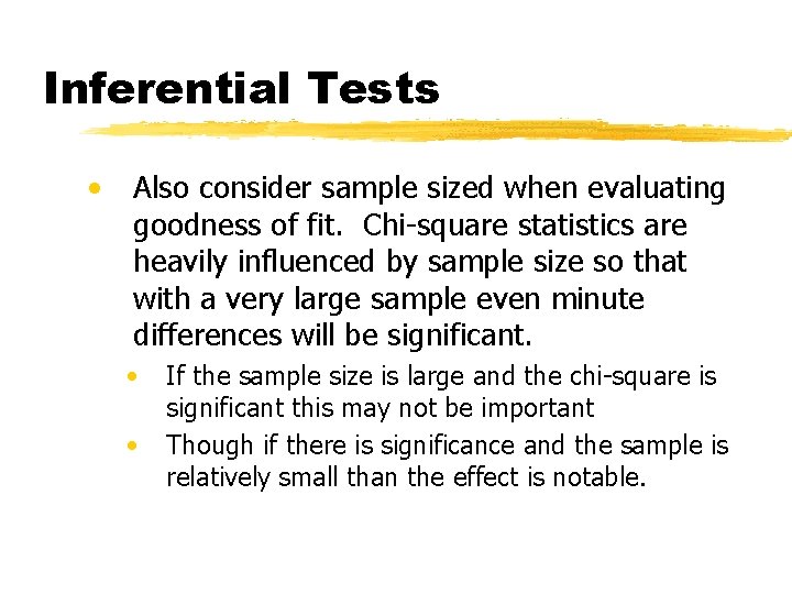Inferential Tests • Also consider sample sized when evaluating goodness of fit. Chi-square statistics