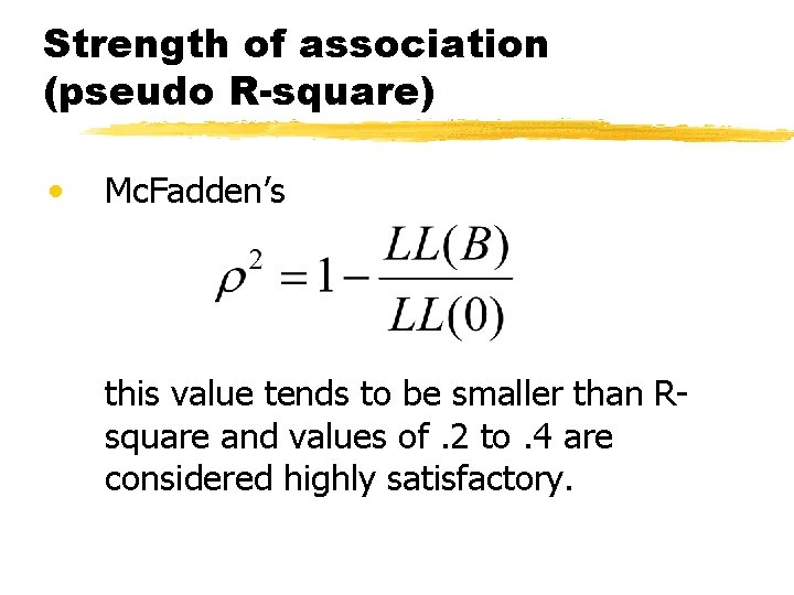 Strength of association (pseudo R-square) • Mc. Fadden’s this value tends to be smaller