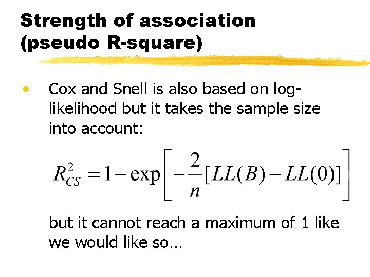 Strength of association (pseudo R-square) • Cox and Snell is also based on loglikelihood