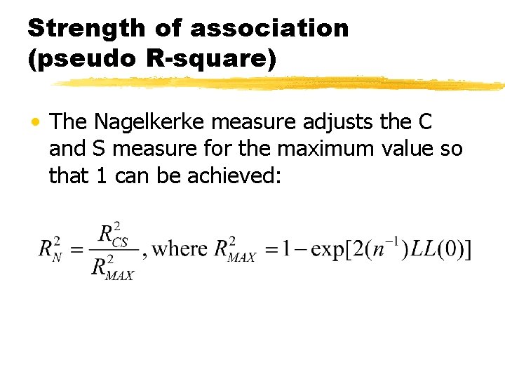 Strength of association (pseudo R-square) • The Nagelkerke measure adjusts the C and S