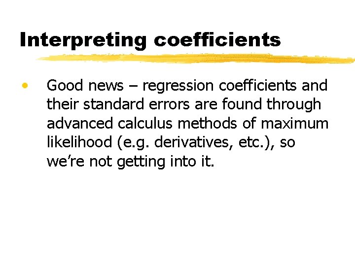 Interpreting coefficients • Good news – regression coefficients and their standard errors are found