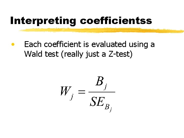 Interpreting coefficientss • Each coefficient is evaluated using a Wald test (really just a