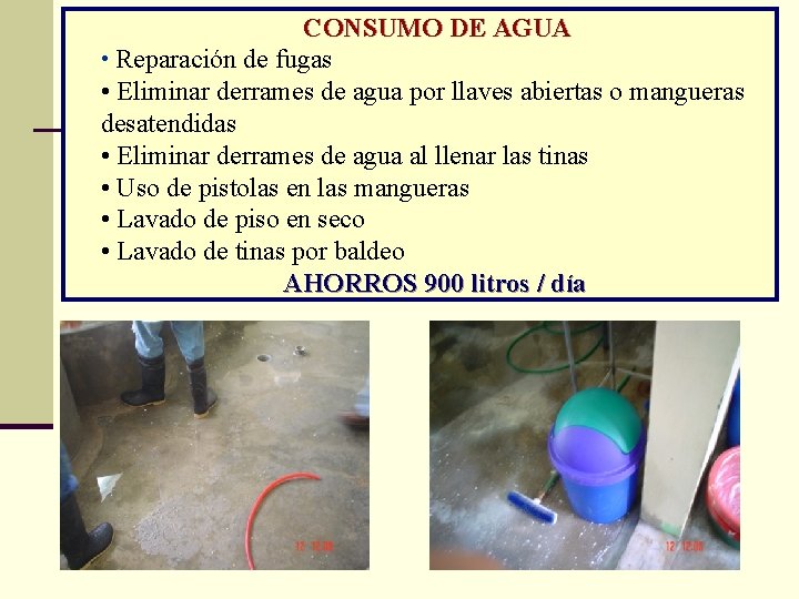 CONSUMO DE AGUA • Reparación de fugas • Eliminar derrames de agua por llaves