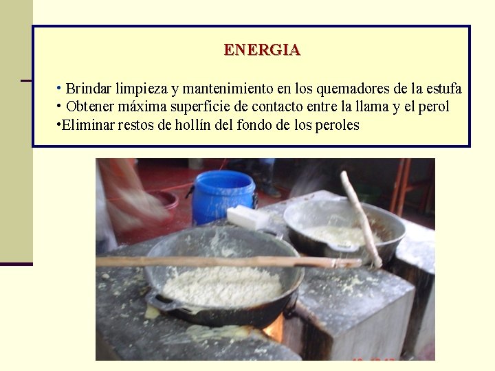 ENERGIA • Brindar limpieza y mantenimiento en los quemadores de la estufa • Obtener