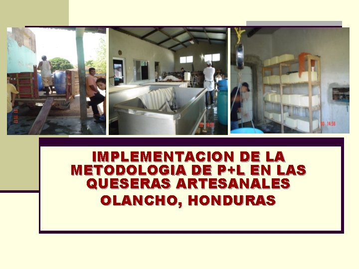 IMPLEMENTACION DE LA METODOLOGIA DE P+L EN LAS QUESERAS ARTESANALES OLANCHO, HONDURAS 