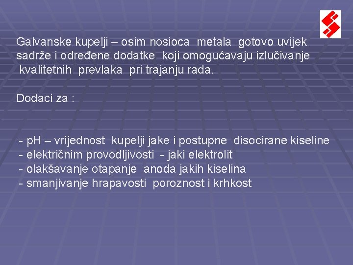 Galvanske kupelji – osim nosioca metala gotovo uvijek sadrže i određene dodatke koji omogućavaju Galvanske kupelji – osim nosioca metala gotovo uvijek sadrže i određene dodatke koji omogućavaju