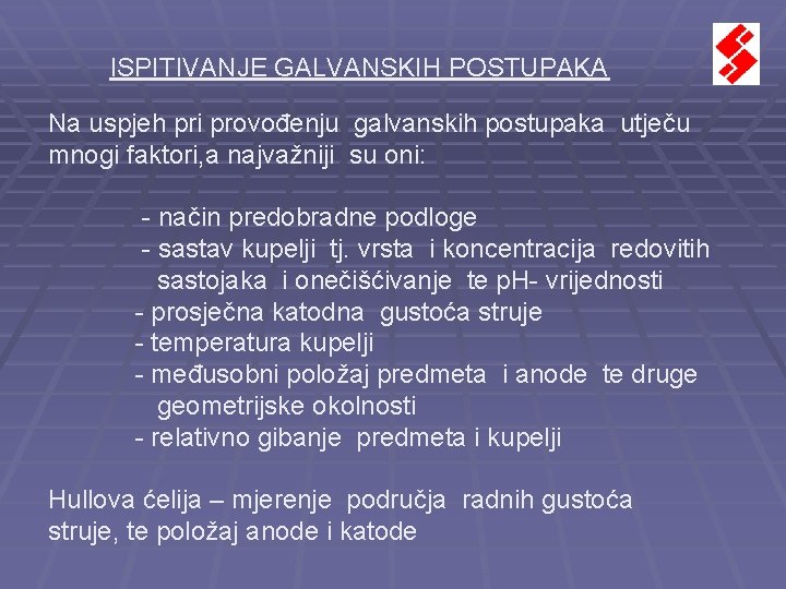ISPITIVANJE GALVANSKIH POSTUPAKA Na uspjeh pri provođenju galvanskih postupaka utječu mnogi faktori, a najvažniji ISPITIVANJE GALVANSKIH POSTUPAKA Na uspjeh pri provođenju galvanskih postupaka utječu mnogi faktori, a najvažniji