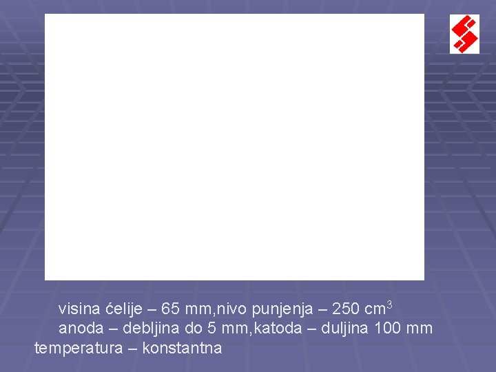 visina ćelije – 65 mm, nivo punjenja – 250 cm 3 anoda – debljina visina ćelije – 65 mm, nivo punjenja – 250 cm 3 anoda – debljina