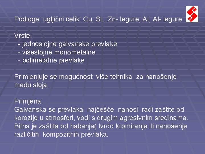Podloge: ugljični čelik: Cu, SL, Zn- legure, Al- legure Vrste: - jednoslojne galvanske prevlake Podloge: ugljični čelik: Cu, SL, Zn- legure, Al- legure Vrste: - jednoslojne galvanske prevlake