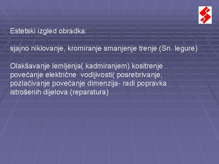 Estetski izgled obradka: sjajno niklovanje, kromiranje smanjenje trenje (Sn. legure) Olakšavanje lemljenja( kadmiranjem) kositrenje Estetski izgled obradka: sjajno niklovanje, kromiranje smanjenje trenje (Sn. legure) Olakšavanje lemljenja( kadmiranjem) kositrenje