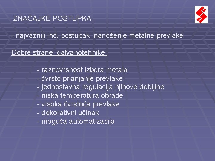 ZNAČAJKE POSTUPKA - najvažniji ind. postupak nanošenje metalne prevlake Dobre strane galvanotehnike: - raznovrsnost ZNAČAJKE POSTUPKA - najvažniji ind. postupak nanošenje metalne prevlake Dobre strane galvanotehnike: - raznovrsnost