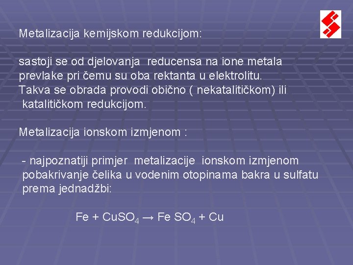 Metalizacija kemijskom redukcijom: sastoji se od djelovanja reducensa na ione metala prevlake pri čemu Metalizacija kemijskom redukcijom: sastoji se od djelovanja reducensa na ione metala prevlake pri čemu
