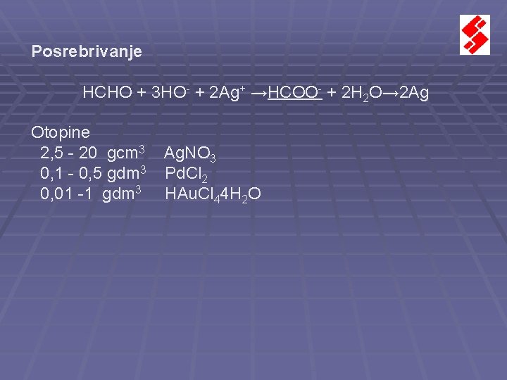 Posrebrivanje HCHO + 3 HO- + 2 Ag+ →HCOO- + 2 H 2 O→ Posrebrivanje HCHO + 3 HO- + 2 Ag+ →HCOO- + 2 H 2 O→