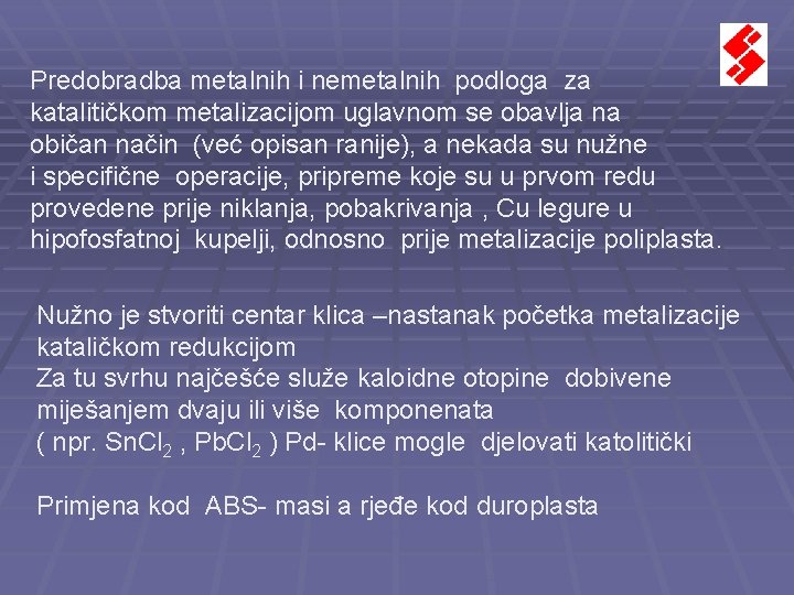 Predobradba metalnih i nemetalnih podloga za katalitičkom metalizacijom uglavnom se obavlja na običan način Predobradba metalnih i nemetalnih podloga za katalitičkom metalizacijom uglavnom se obavlja na običan način