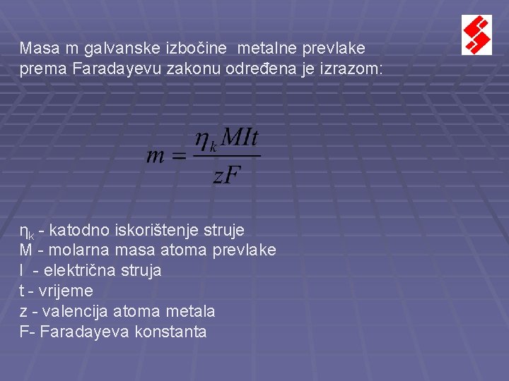 Masa m galvanske izbočine metalne prevlake prema Faradayevu zakonu određena je izrazom: ηk - Masa m galvanske izbočine metalne prevlake prema Faradayevu zakonu određena je izrazom: ηk -