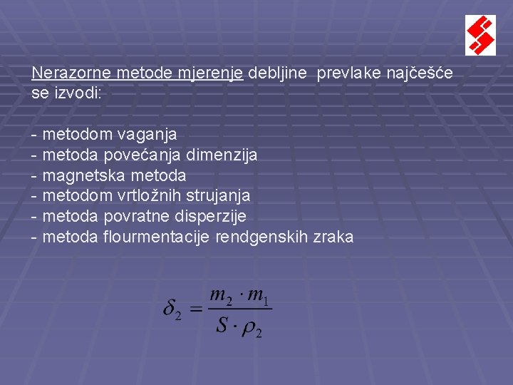 Nerazorne metode mjerenje debljine prevlake najčešće se izvodi: - metodom vaganja - metoda povećanja Nerazorne metode mjerenje debljine prevlake najčešće se izvodi: - metodom vaganja - metoda povećanja