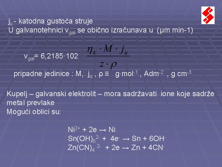 ju - katodna gustoća struje U galvanotehnici vgal se obično izračunava u (μm min-1) ju - katodna gustoća struje U galvanotehnici vgal se obično izračunava u (μm min-1)