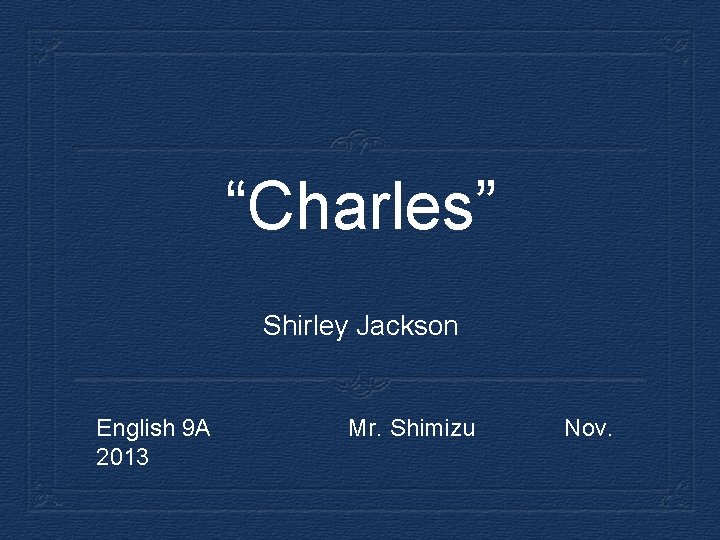 “Charles” Shirley Jackson English 9 A 2013 Mr. Shimizu Nov. 
