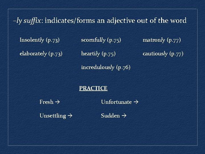 –ly suffix: indicates/forms an adjective out of the word Insolently (p. 73) scornfully (p.