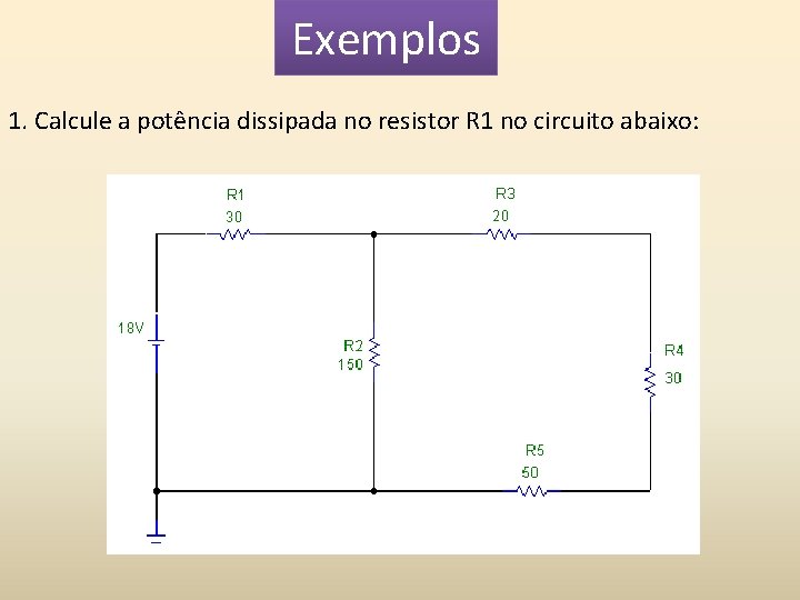 Exemplos 1. Calcule a potência dissipada no resistor R 1 no circuito abaixo: 