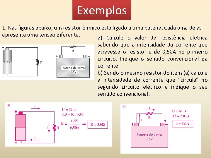 Exemplos 1. Nas figuras abaixo, um resistor ôhmico esta ligado a uma bateria. Cada