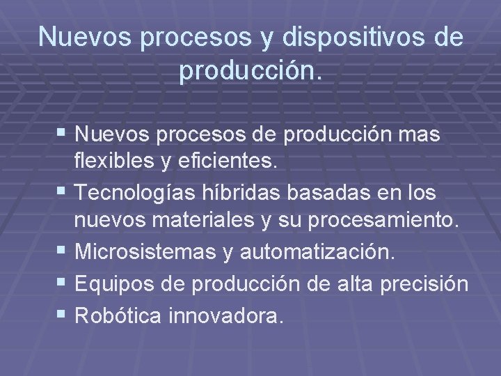 Nuevos procesos y dispositivos de producción. § Nuevos procesos de producción mas flexibles y