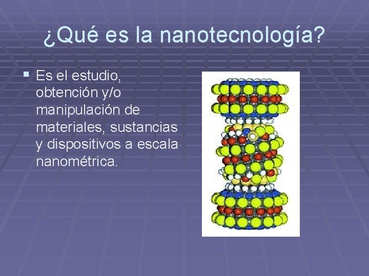 ¿Qué es la nanotecnología? § Es el estudio, obtención y/o manipulación de materiales, sustancias