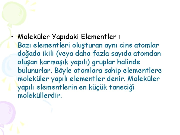 • Moleküler Yapıdaki Elementler : Bazı elementleri oluşturan aynı cins atomlar doğada ikili • Moleküler Yapıdaki Elementler : Bazı elementleri oluşturan aynı cins atomlar doğada ikili