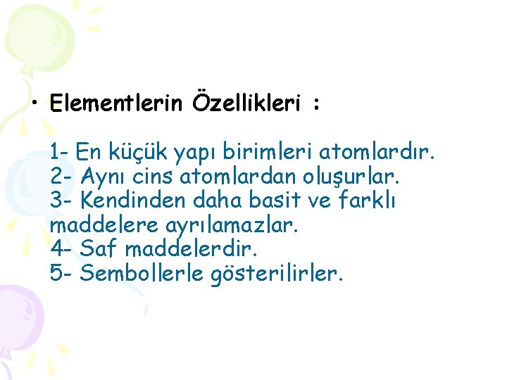  • Elementlerin Özellikleri : 1 - En küçük yapı birimleri atomlardır. 2 -