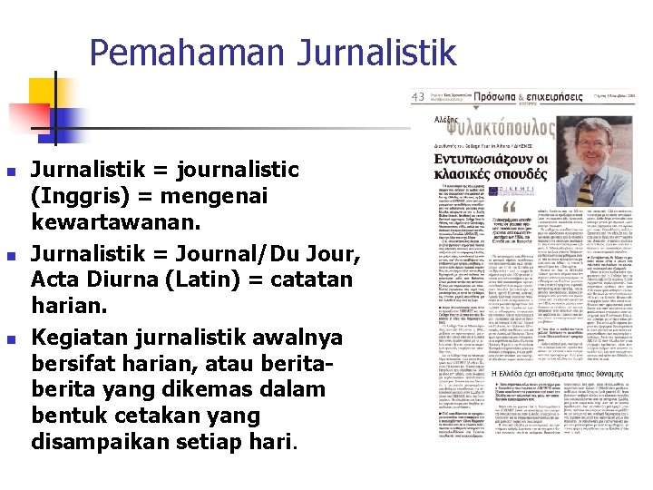 Pemahaman Jurnalistik n n n Jurnalistik = journalistic (Inggris) = mengenai kewartawanan. Jurnalistik =