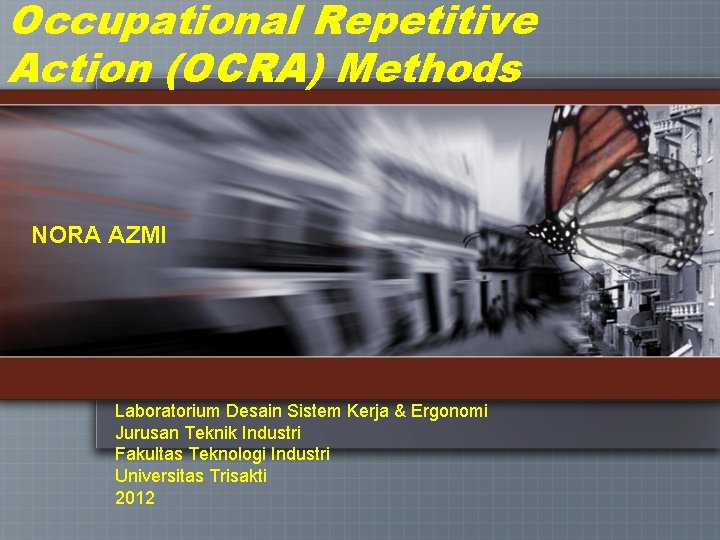 Occupational Repetitive Action (OCRA) Methods NORA AZMI Laboratorium Desain Sistem Kerja & Ergonomi Jurusan