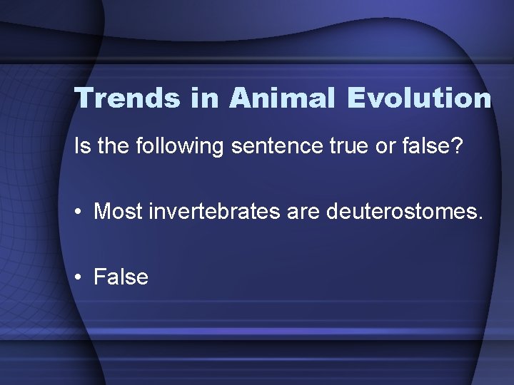 Trends in Animal Evolution Is the following sentence true or false? • Most invertebrates
