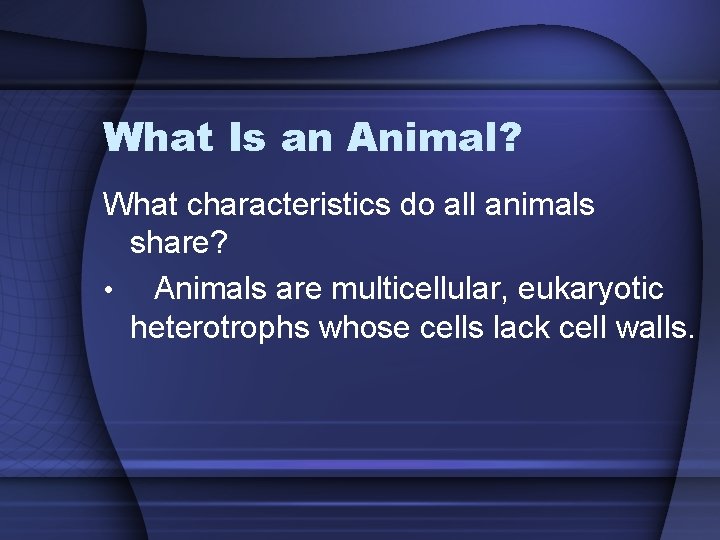 What Is an Animal? What characteristics do all animals share? • Animals are multicellular,