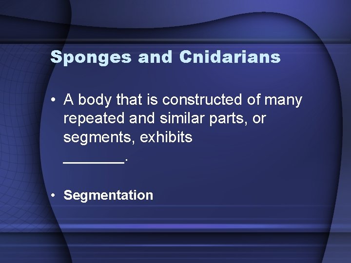 Sponges and Cnidarians • A body that is constructed of many repeated and similar