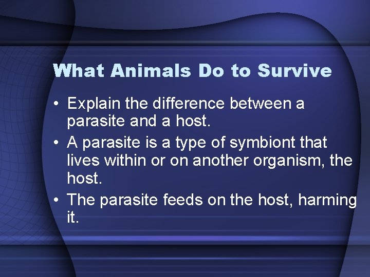 What Animals Do to Survive • Explain the difference between a parasite and a