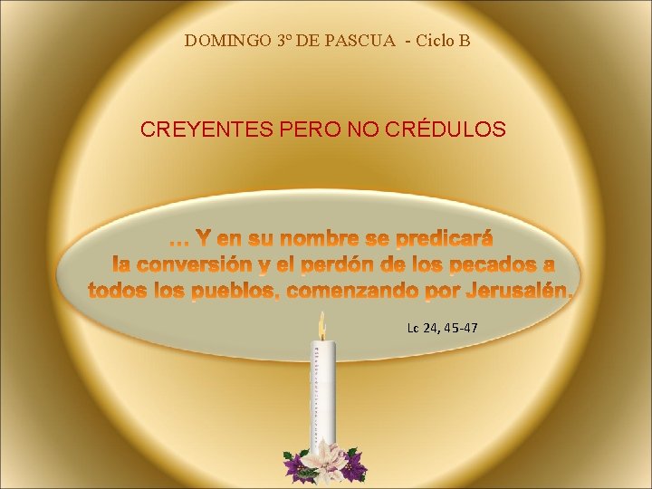 DOMINGO 3º DE PASCUA - Ciclo B CREYENTES PERO NO CRÉDULOS Lc 24, 45