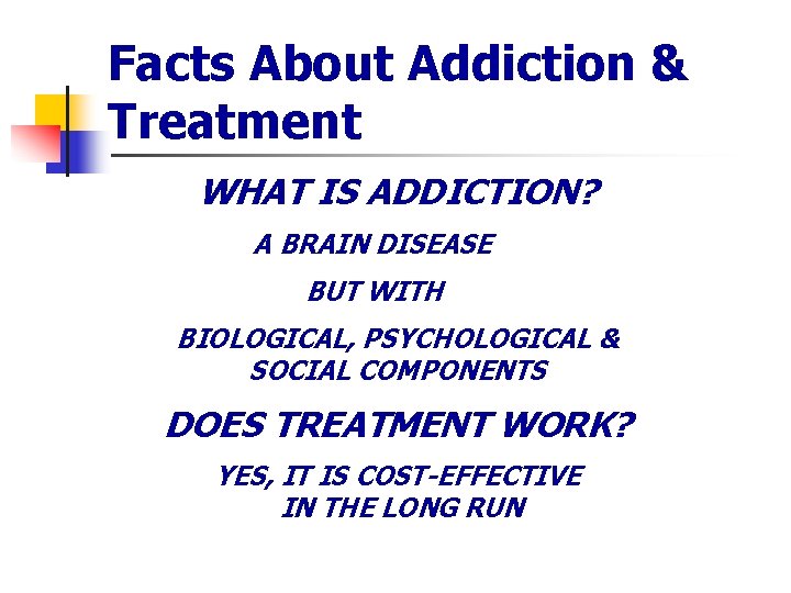 Facts About Addiction & Treatment WHAT IS ADDICTION? A BRAIN DISEASE BUT WITH BIOLOGICAL,