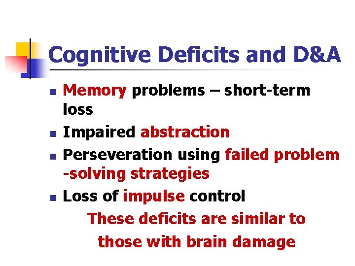 Cognitive Deficits and D&A n n Memory problems – short-term loss Impaired abstraction Perseveration
