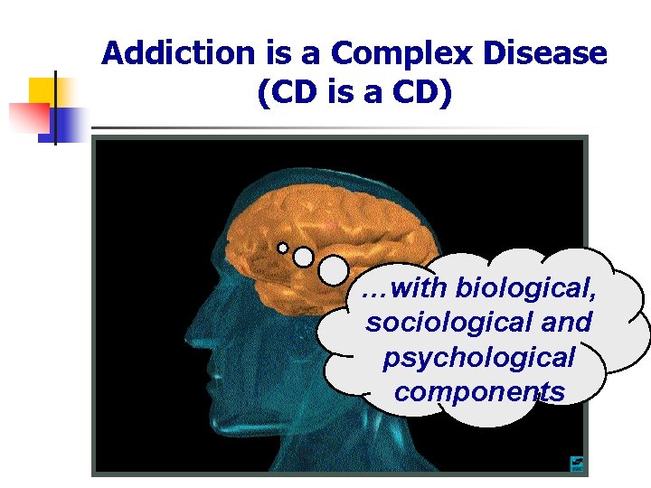 Addiction is a Complex Disease (CD is a CD) …with biological, sociological and psychological