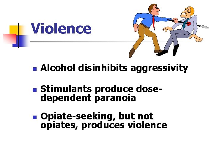 Violence n Alcohol disinhibits aggressivity n Stimulants produce dosedependent paranoia n Opiate-seeking, but not