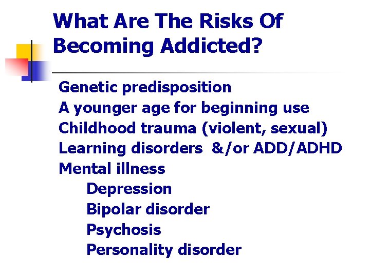 What Are The Risks Of Becoming Addicted? n n n Genetic predisposition A younger