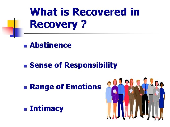 What is Recovered in Recovery ? n Abstinence n Sense of Responsibility n Range