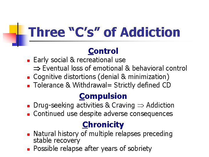 Three “C’s” of Addiction Control n n n Early social & recreational use Eventual