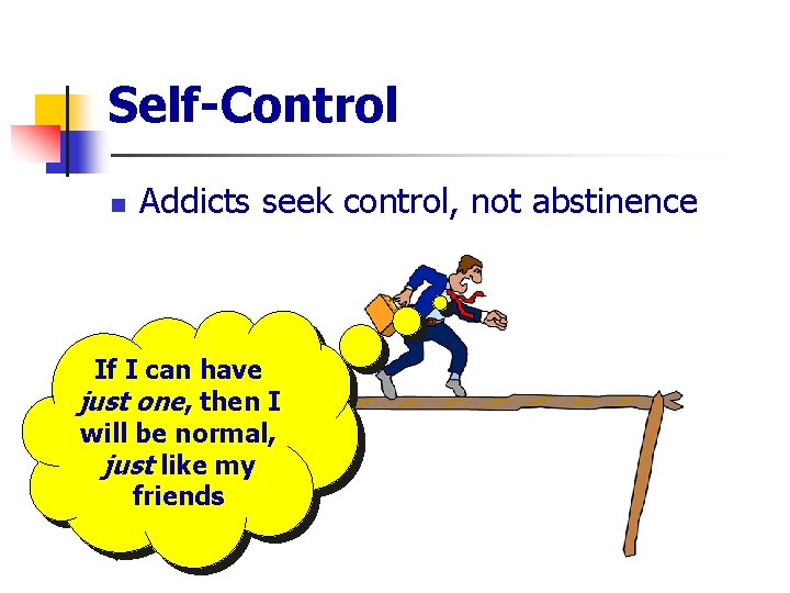 Self-Control n Addicts seek control, not abstinence If I can have just one, then