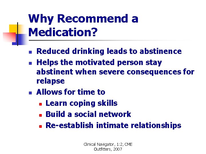 Why Recommend a Medication? n n n Reduced drinking leads to abstinence Helps the