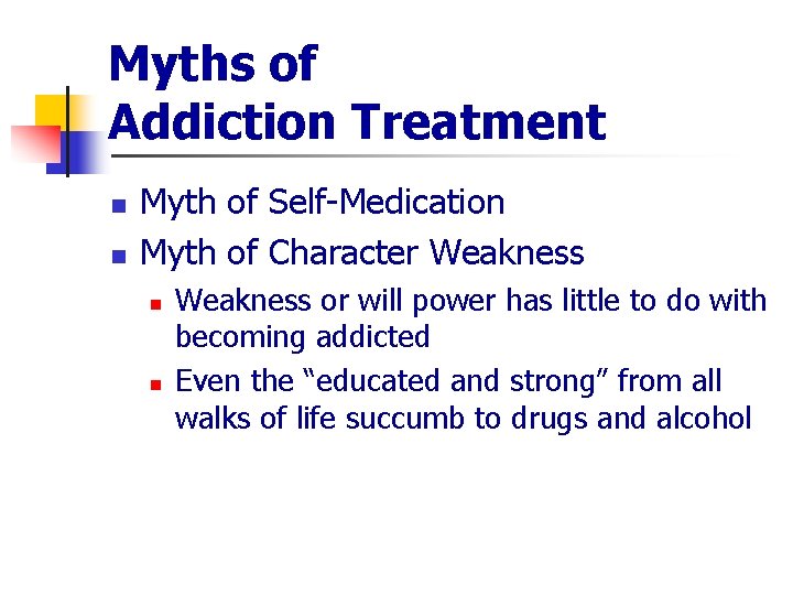 Myths of Addiction Treatment n n Myth of Self-Medication Myth of Character Weakness n