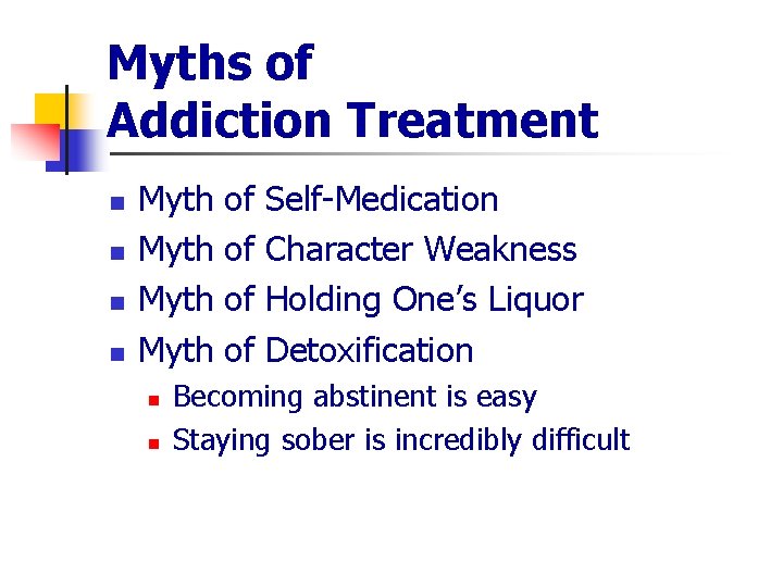 Myths of Addiction Treatment n n Myth n n of of Self-Medication Character Weakness