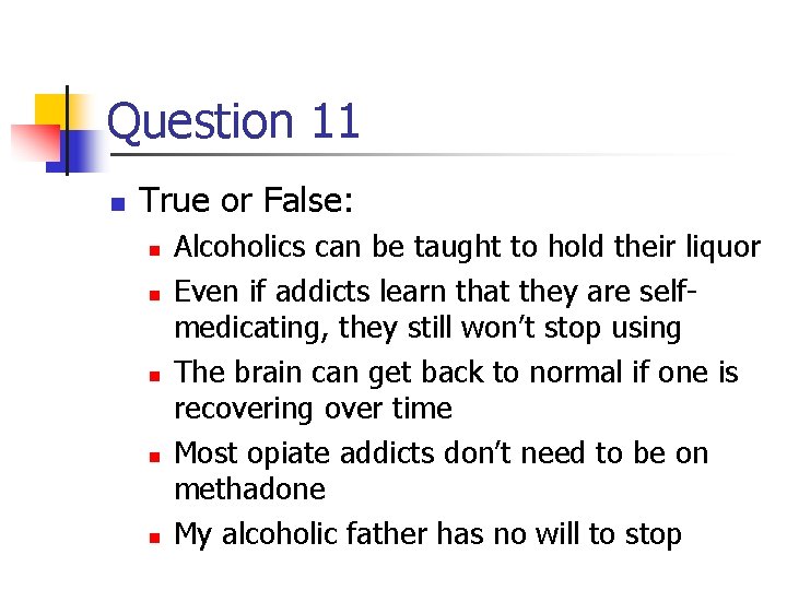 Question 11 n True or False: n n n Alcoholics can be taught to