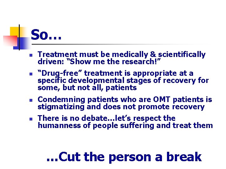 So… n n Treatment must be medically & scientifically driven: “Show me the research!”